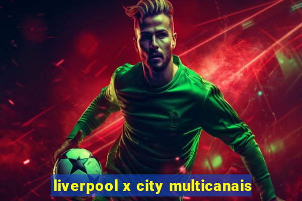 liverpool x city multicanais